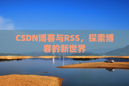 CSDN博客与RSS，探索博客的新世界