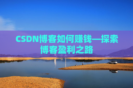 CSDN博客如何赚钱—探索博客盈利之路
