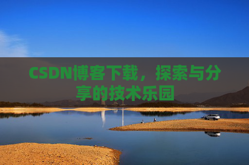 CSDN博客下载，探索与分享的技术乐园